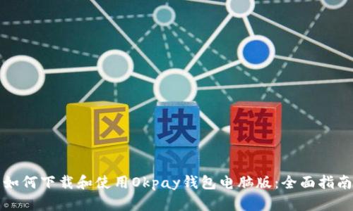 Okpay钱包电脑版全面指南：从下载安装到安全使用的详细教程